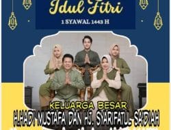KELUARGA BESAR H.HADI MUSTAFA DAN HJ.SYARIFATUL SA’DIAH MENGUCAPKAN SELAMAT HARI RAYA IDUL FITRI 1443 H