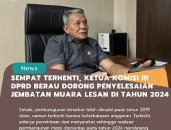 Sempat Terhenti, Ketua Komisi III DPRD Berau Dorong Penyelesaian Jembatan Muara lesan Di Tahun 2024