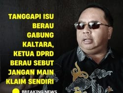Tanggapi Isu Berau Gabung Kaltara, Ketua DPRD Berau Sebut Jangan Main Klaim Sendiri